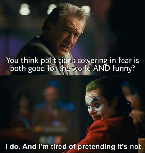 you-think-politicians-cowering-in-fear-good-for-world-do-tired-of-pretending-not-joker.jpg