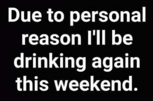 message-due-to-personal-reasons-drinking-agin-this-weekend.jpg