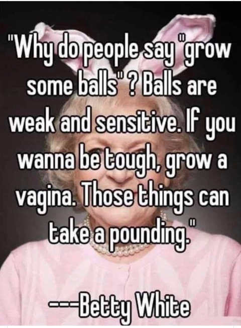 quote-betty-white-why-do-people-say-grow-some-balls-vagina-can-take-a-pounding.jpg